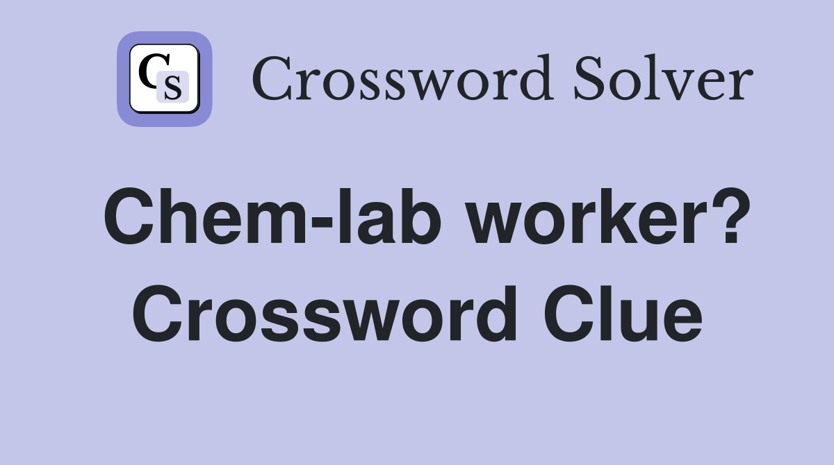 Chem-lab worker? Crossword Clue