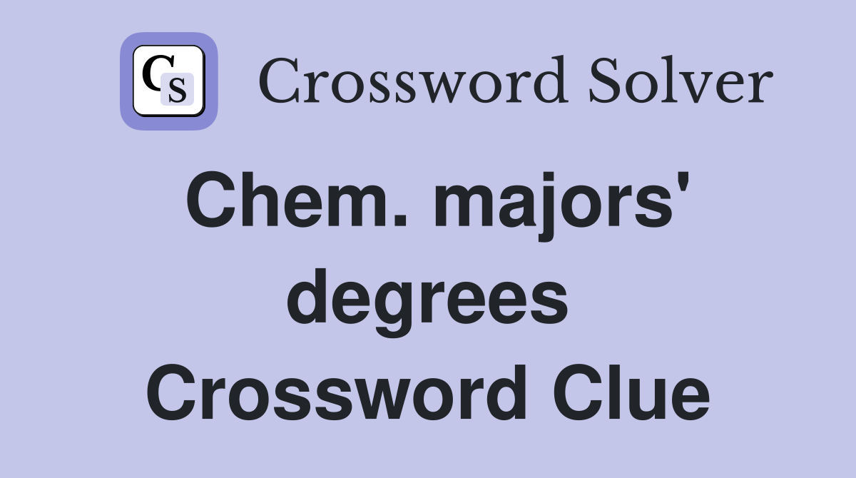 Chem. majors' degrees Crossword Clue