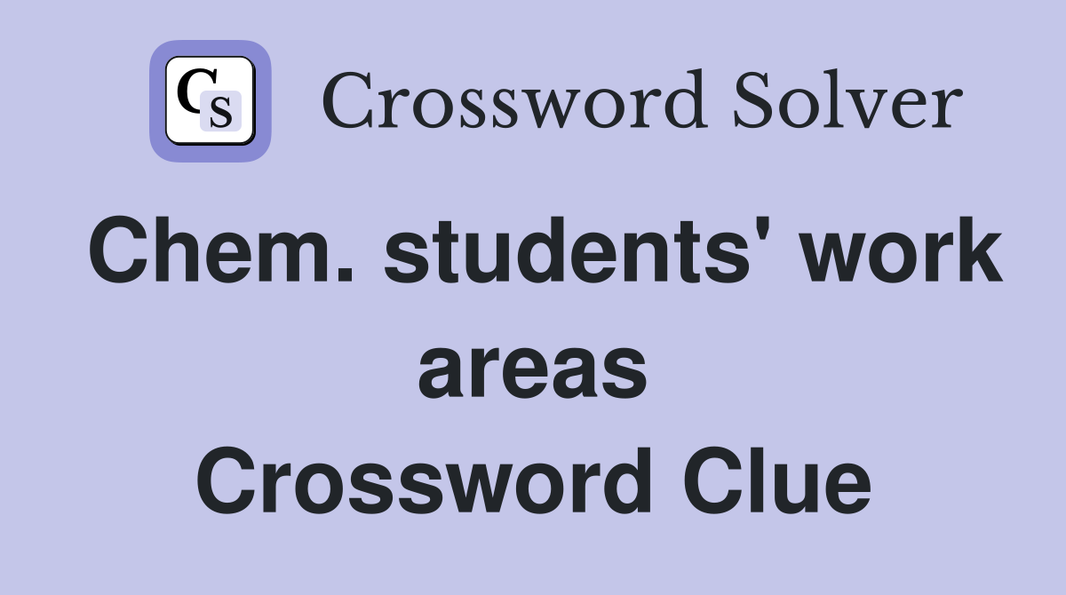Chem. students' work areas Crossword Clue