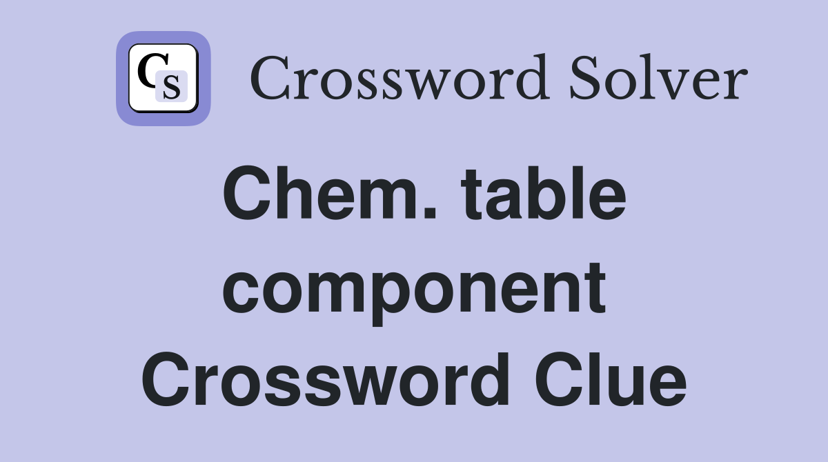 Chem. table component Crossword Clue