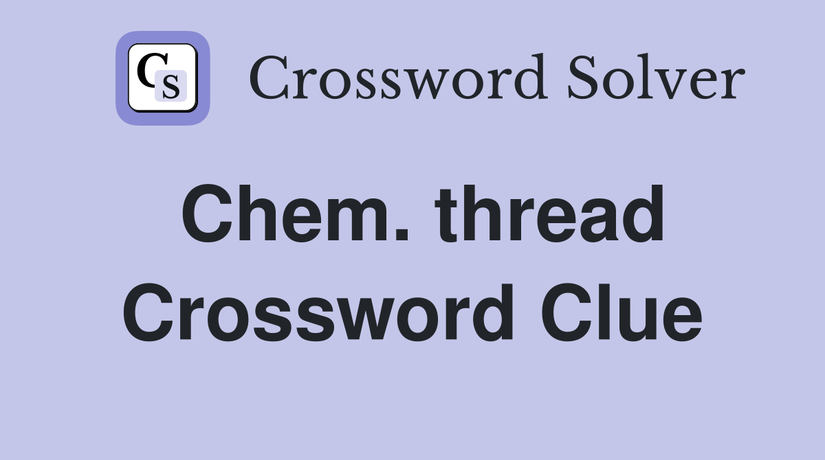Chem. thread Crossword Clue