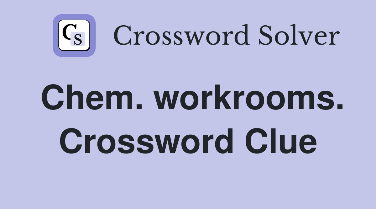 Chem. workrooms. Crossword Clue