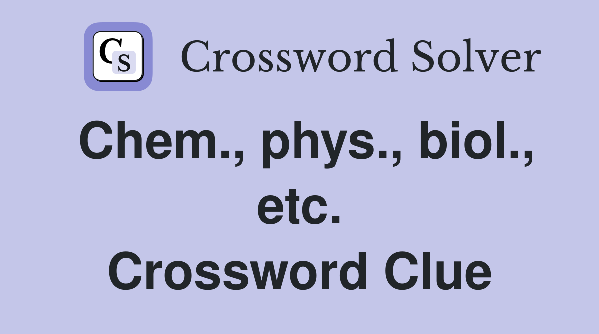 Chem., phys., biol., etc. Crossword Clue