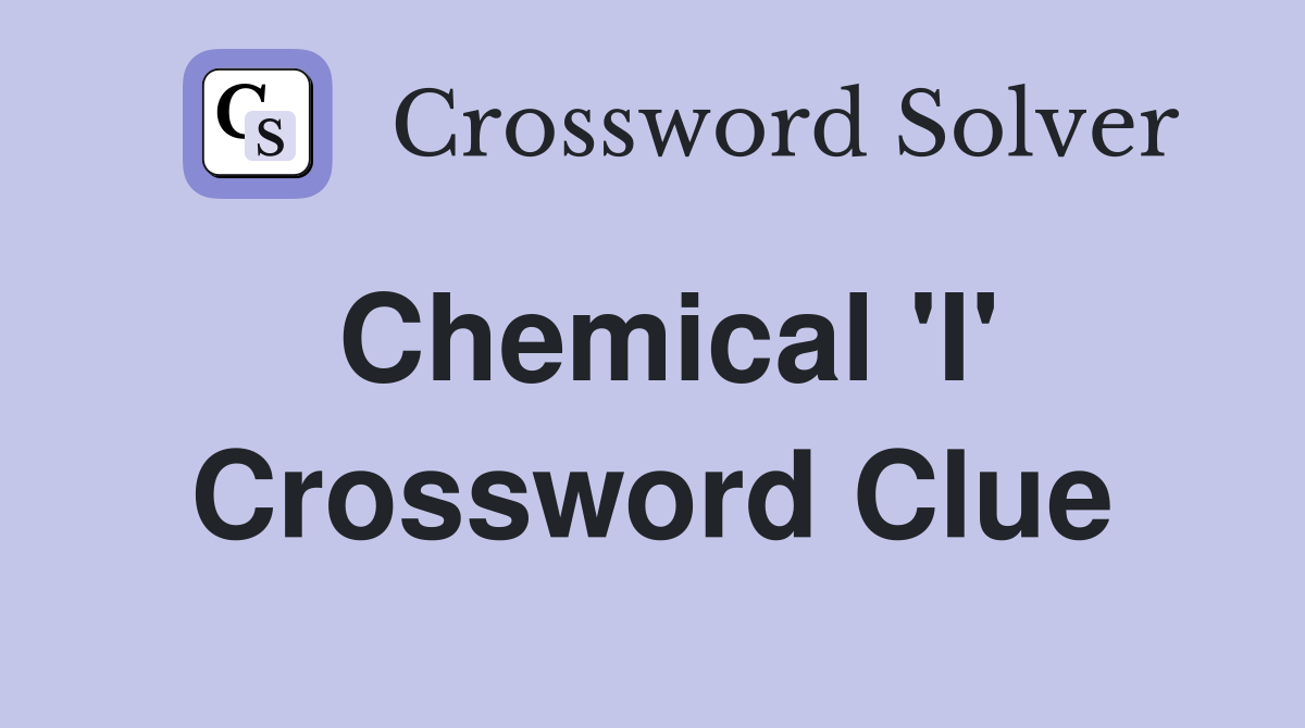Chemical 'I' Crossword Clue