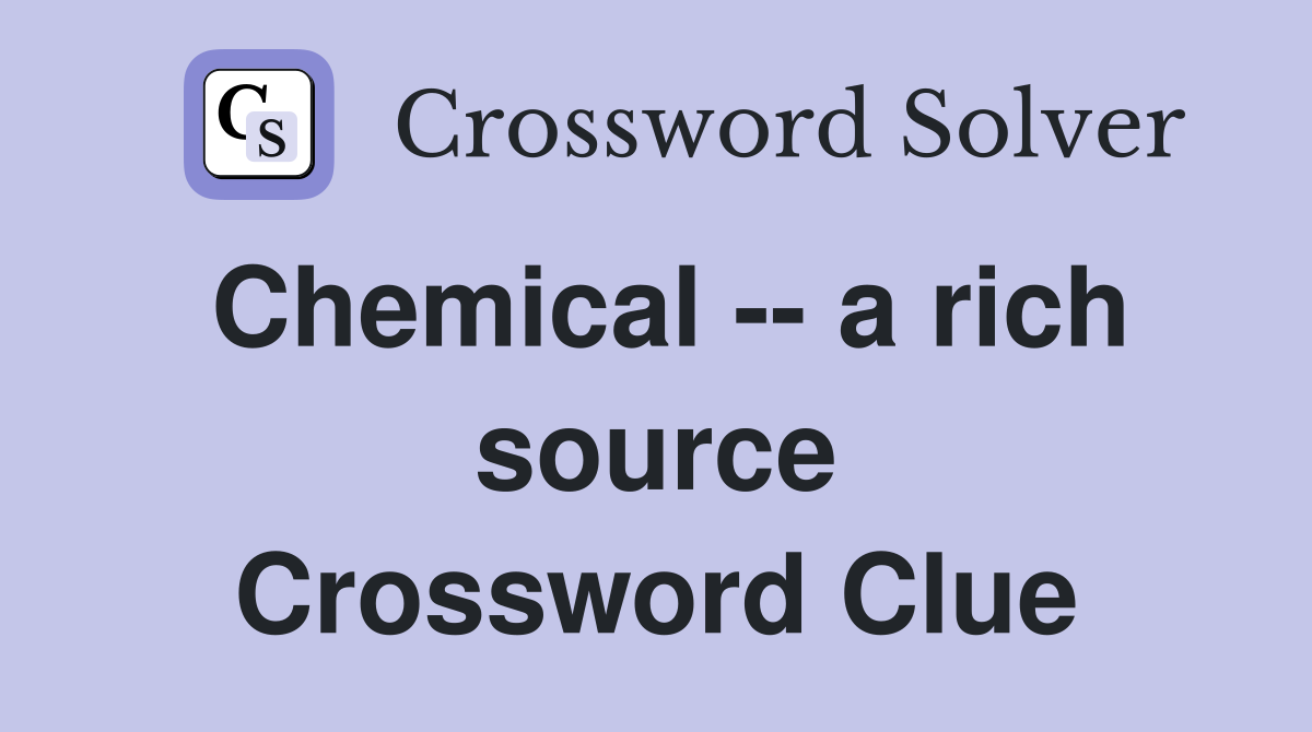 Chemical -- a rich source Crossword Clue
