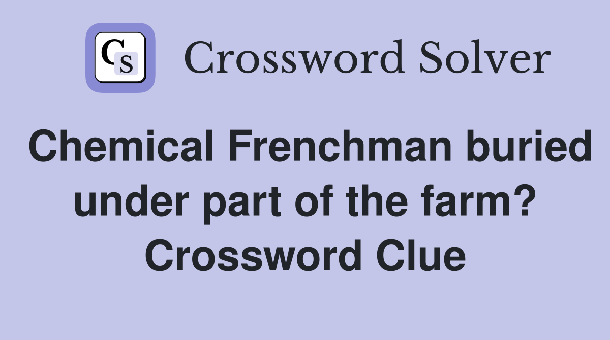 Chemical Frenchman buried under part of the farm? Crossword Clue