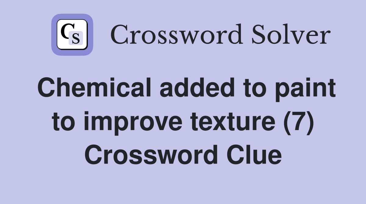 Chemical added to paint to improve texture (7) Crossword Clue