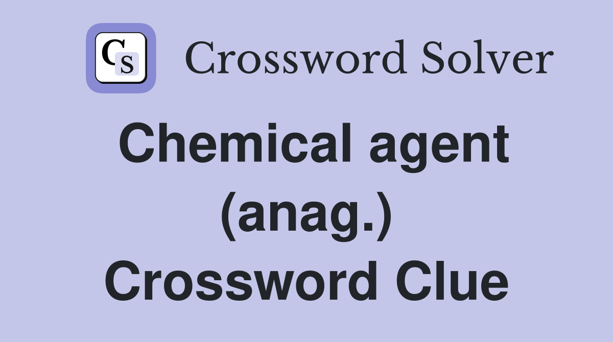 Chemical agent (anag.) Crossword Clue
