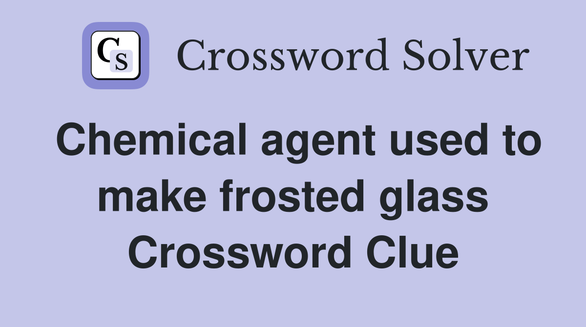 Chemical agent used to make frosted glass Crossword Clue