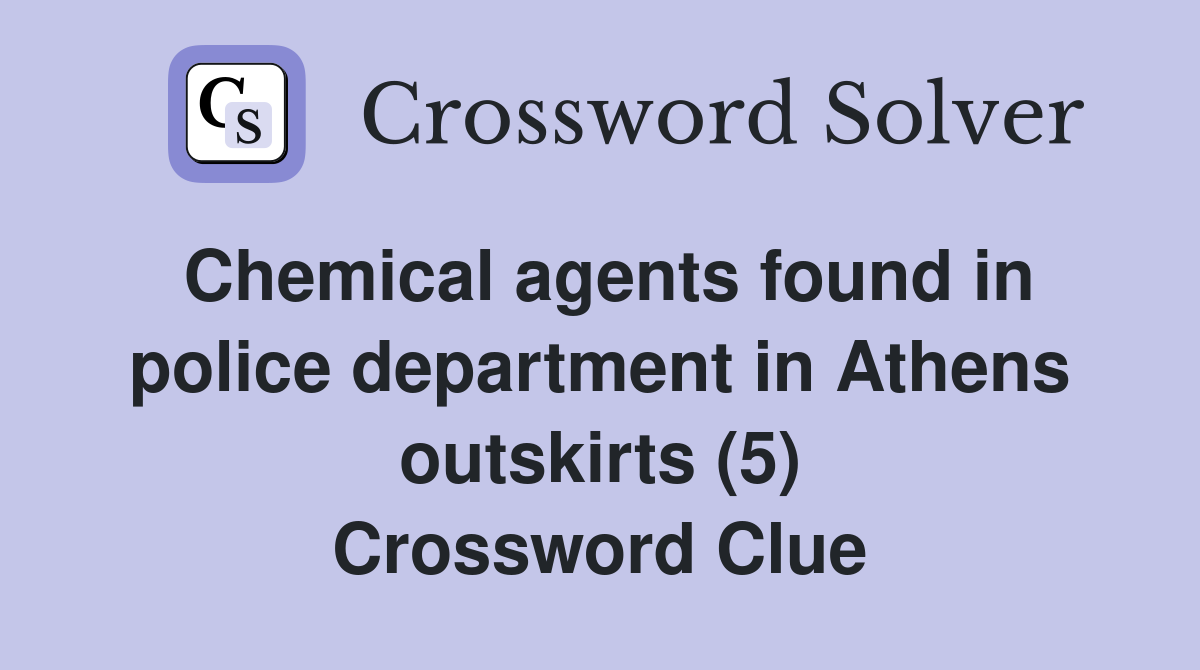 Chemical agents found in police department in Athens outskirts (5) Crossword Clue