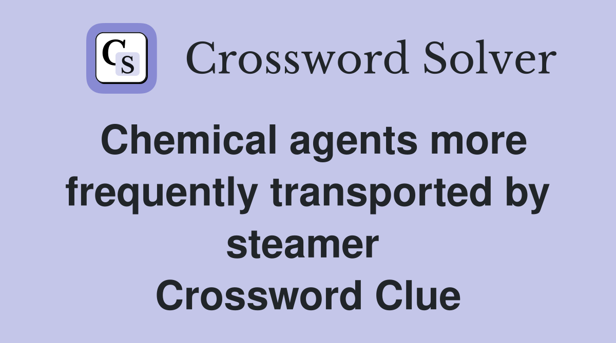 Chemical agents more frequently transported by steamer  Crossword Clue