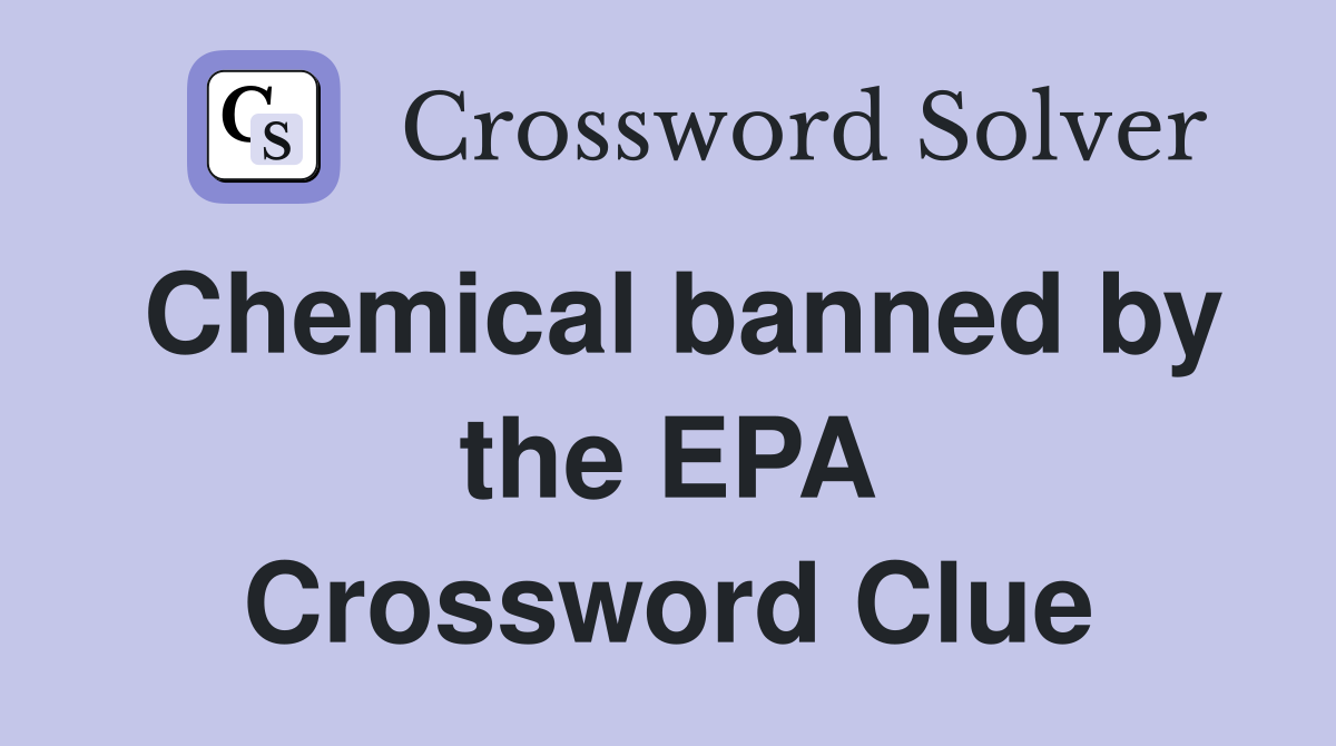 Chemical banned by the EPA Crossword Clue