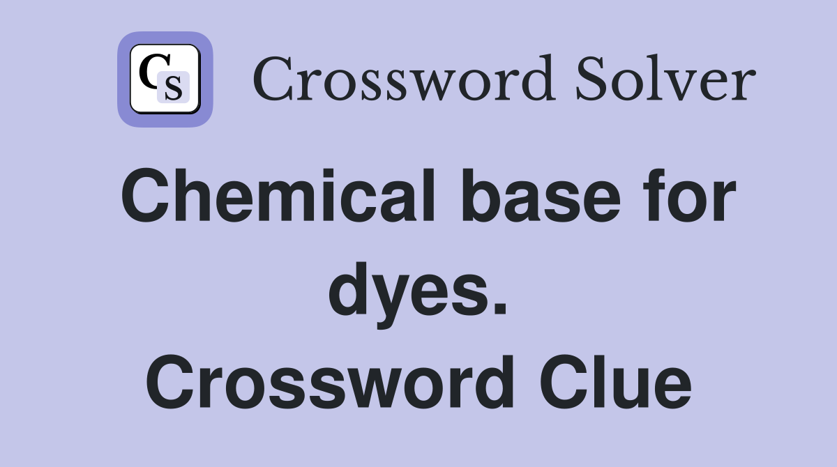 Chemical base for dyes. Crossword Clue