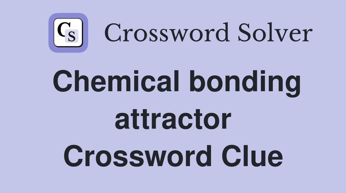 Chemical bonding attractor Crossword Clue