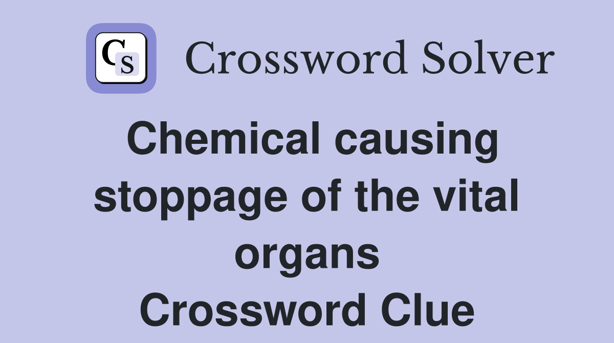 Chemical causing stoppage of the vital organs Crossword Clue