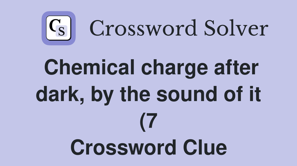 Chemical charge after dark by the sound of it (7) Crossword Clue Chemical charge after dark by the sound of it (7) Crossword Clue