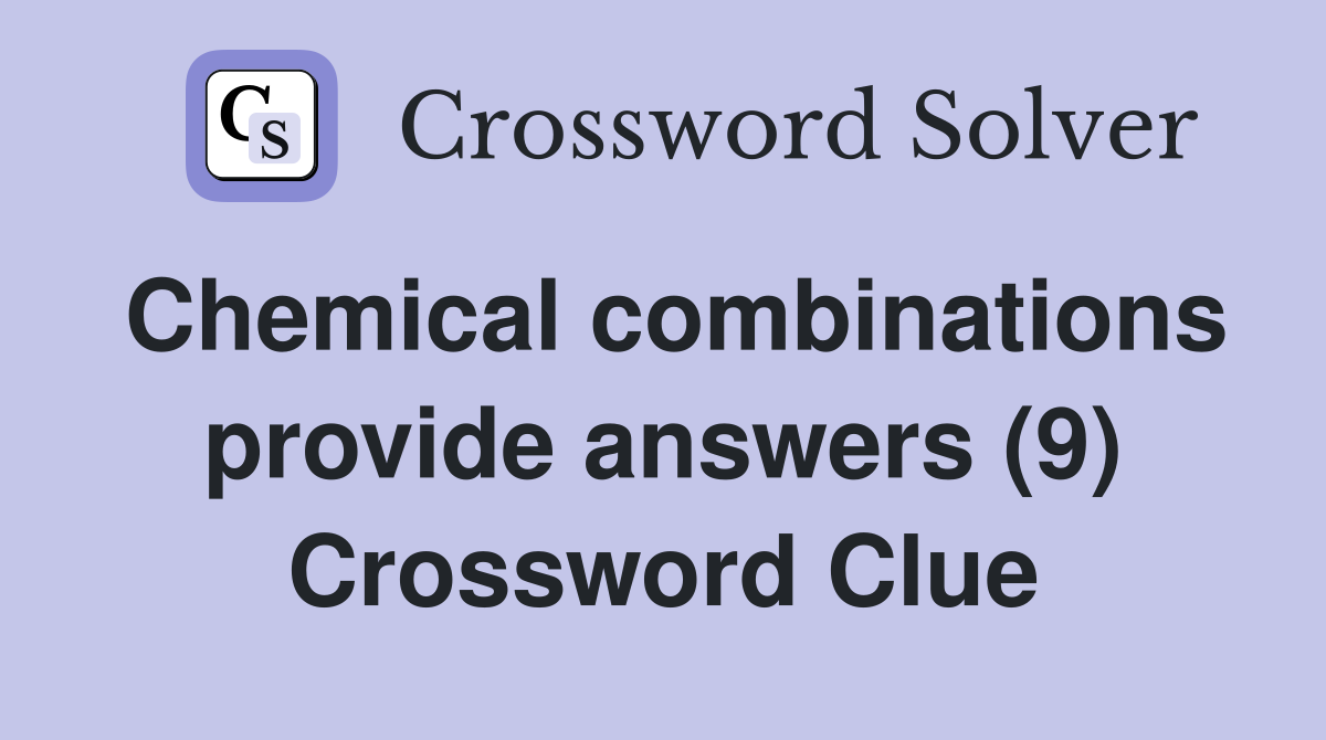 Chemical combinations provide answers (9) Crossword Clue