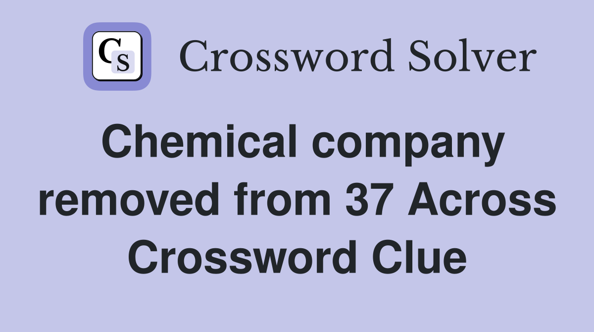 Chemical company removed from 37 Across Crossword Clue