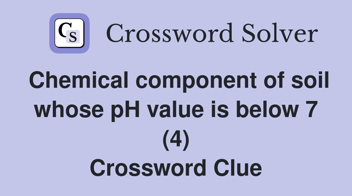 Chemical component of soil whose pH value is below 7 (4) Crossword Clue