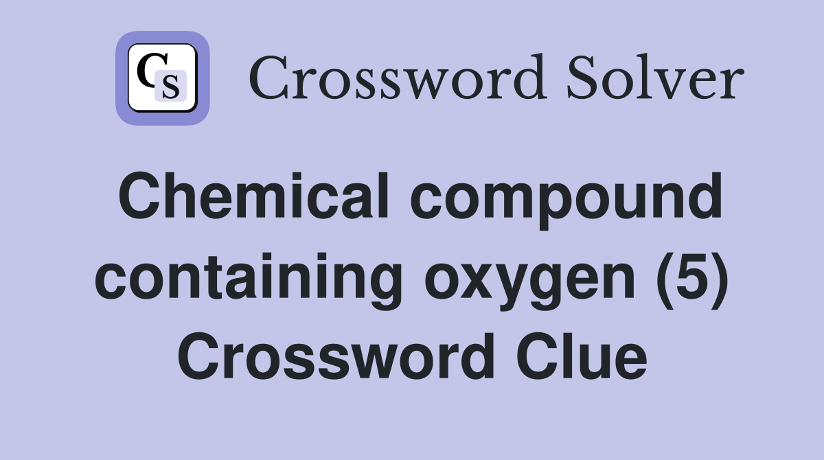 Chemical compound containing oxygen (5) Crossword Clue