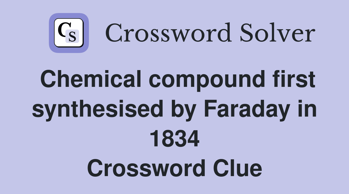 Chemical compound first synthesised by Faraday in 1834 Crossword Clue