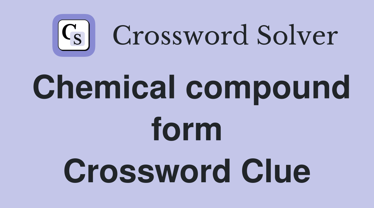 Chemical compound form Crossword Clue