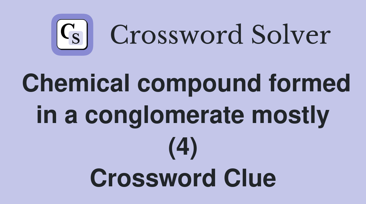Chemical compound formed in a conglomerate mostly (4) Crossword Clue