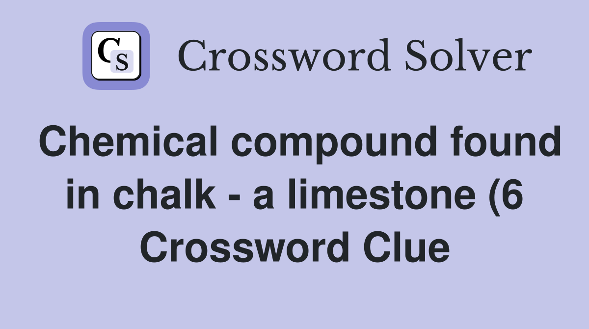 Chemical compound found in chalk a limestone (6) Crossword Clue Chemical compound found in chalk a limestone (6) Crossword Clue