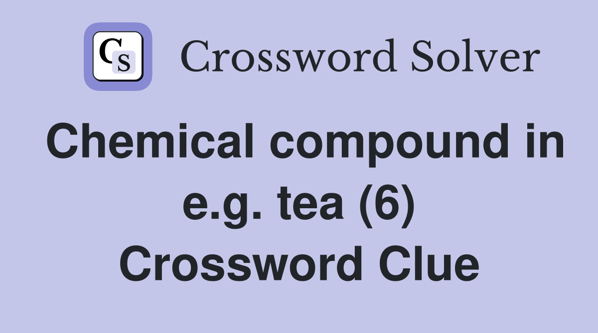 Chemical compound in e.g. tea (6) Crossword Clue