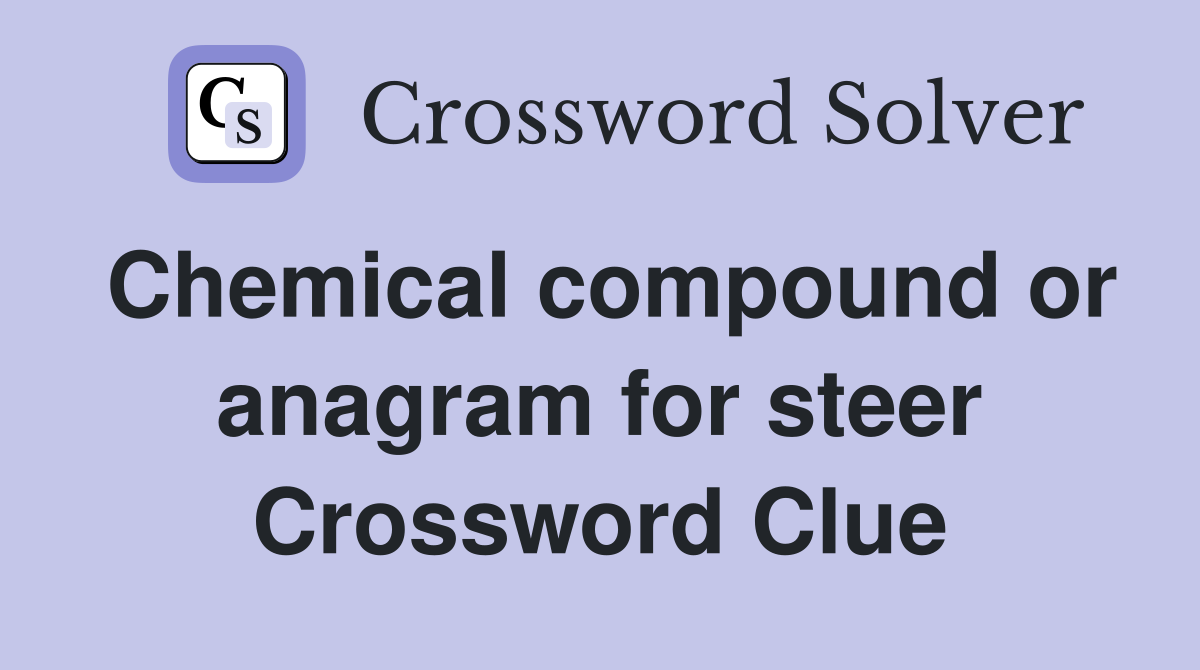 Chemical compound or anagram for steer Crossword Clue