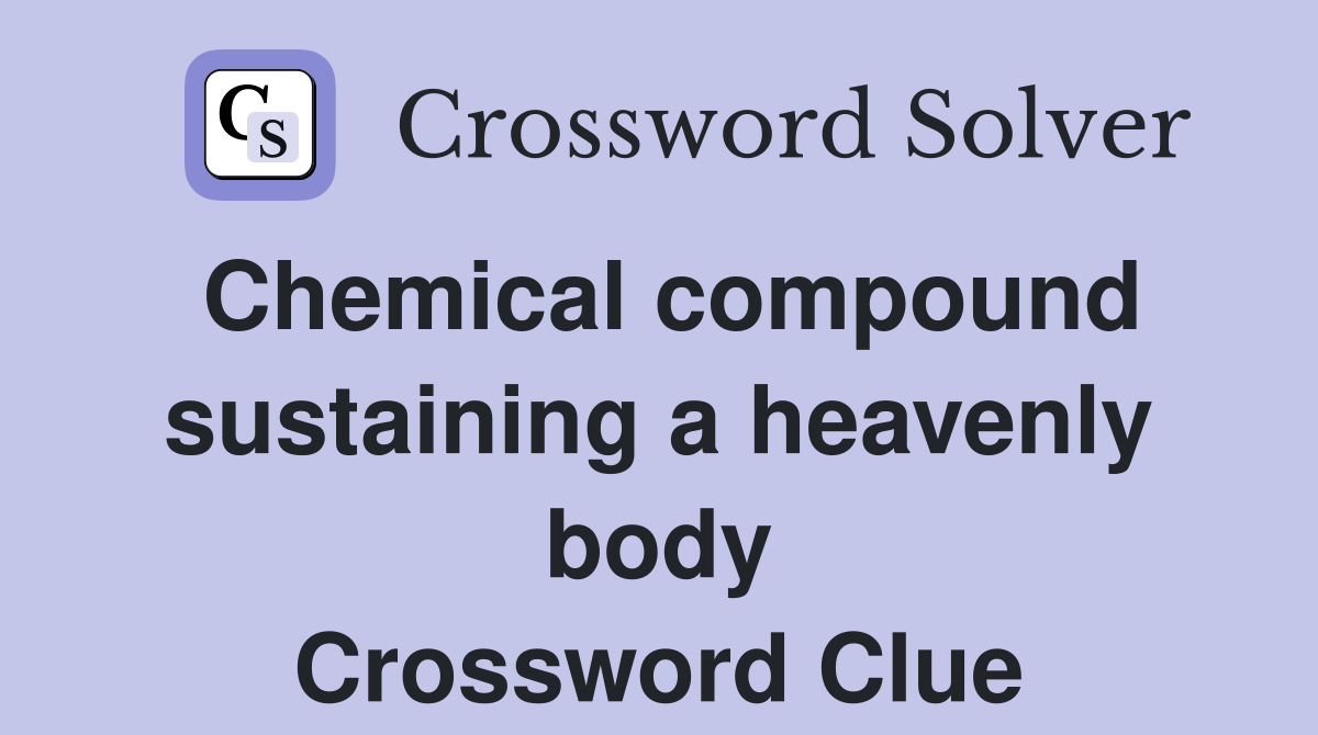 Chemical compound sustaining a heavenly body Crossword Clue