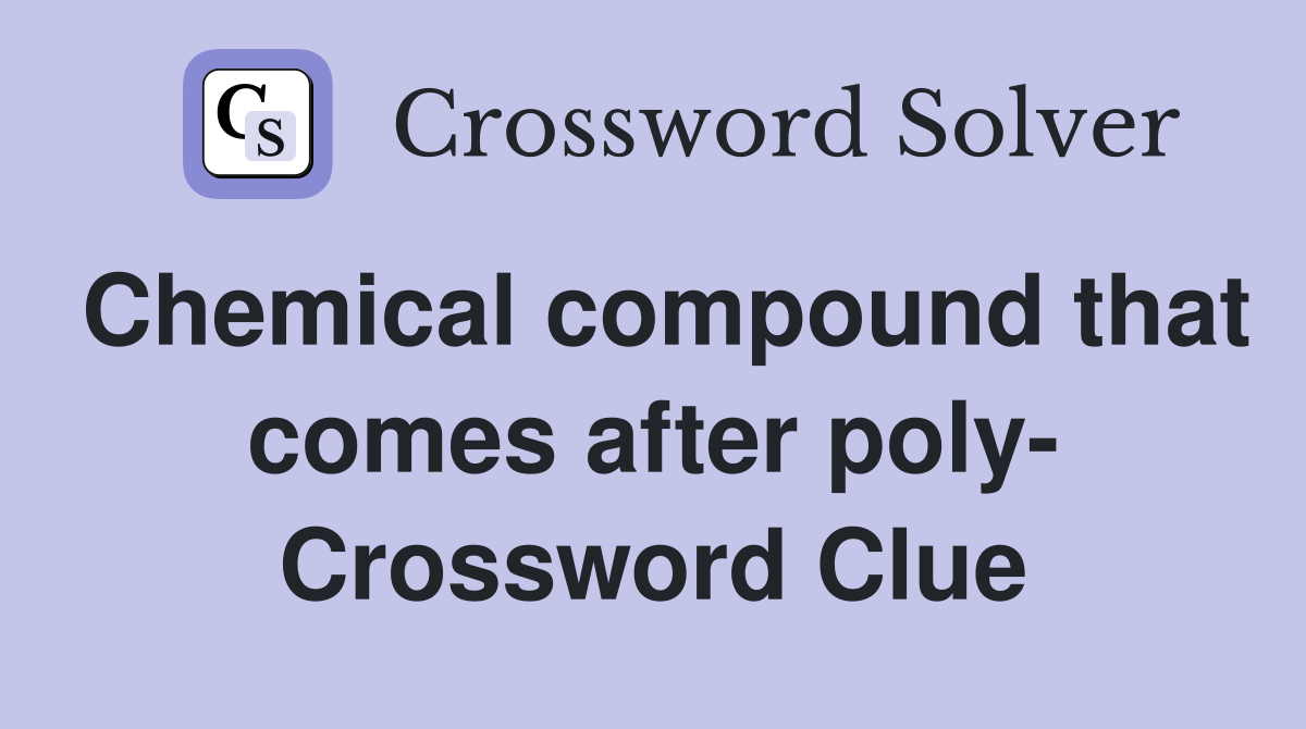 Chemical compound that comes after poly- Crossword Clue