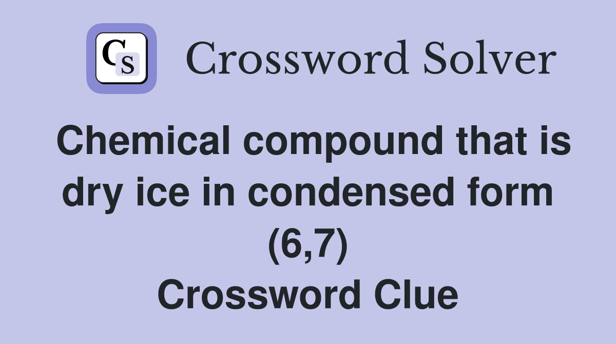 Chemical compound that is dry ice in condensed form (6,7) Crossword Clue