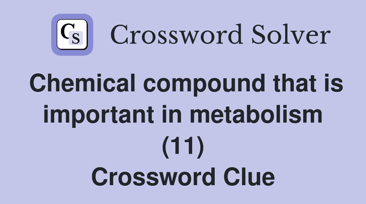 Chemical compound that is important in metabolism (11) Crossword Clue