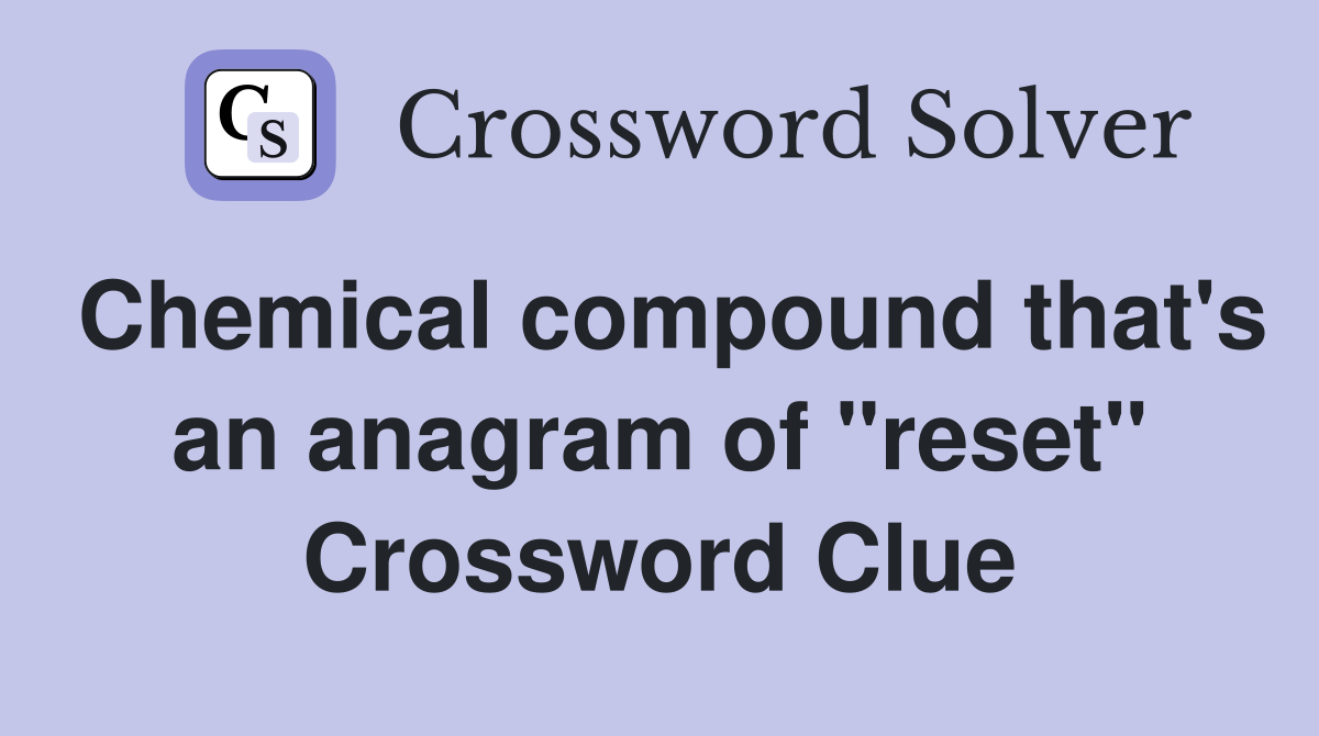 Chemical compound that's an anagram of "reset" Crossword Clue
