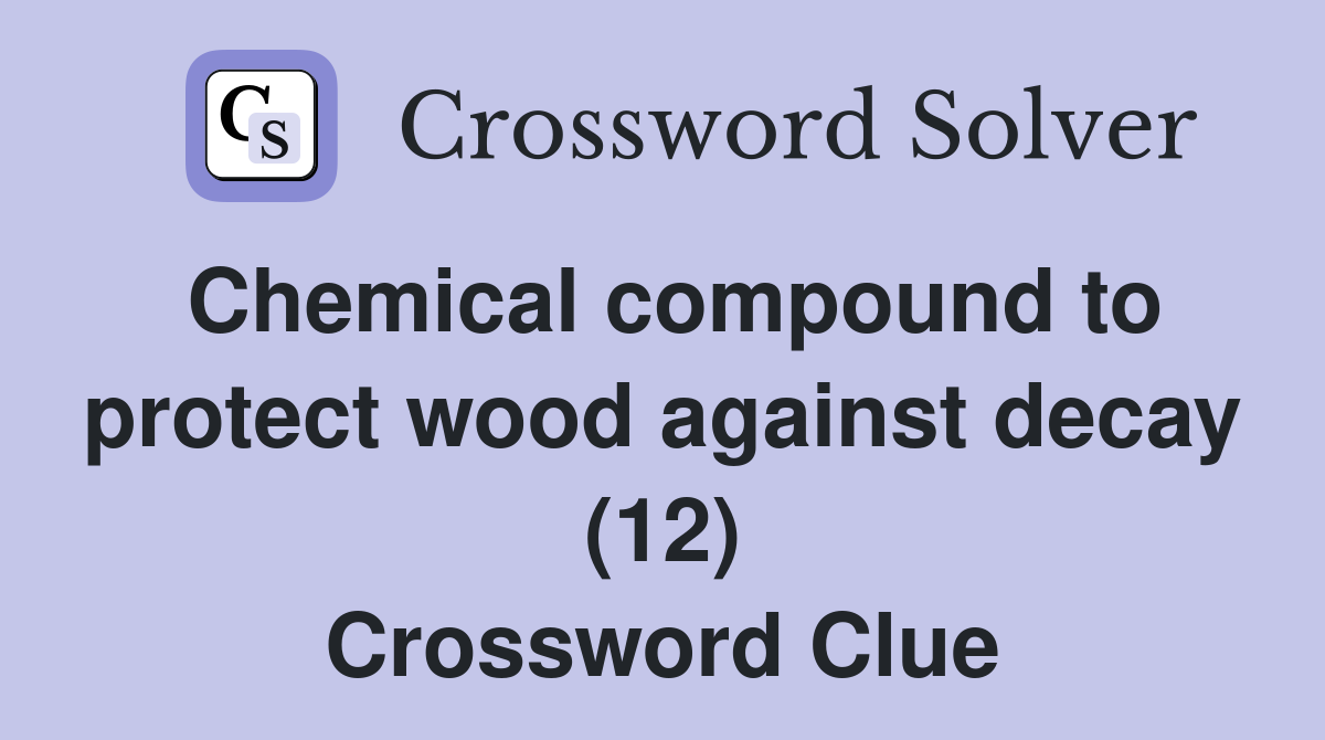 Chemical compound to protect wood against decay (12) Crossword Clue