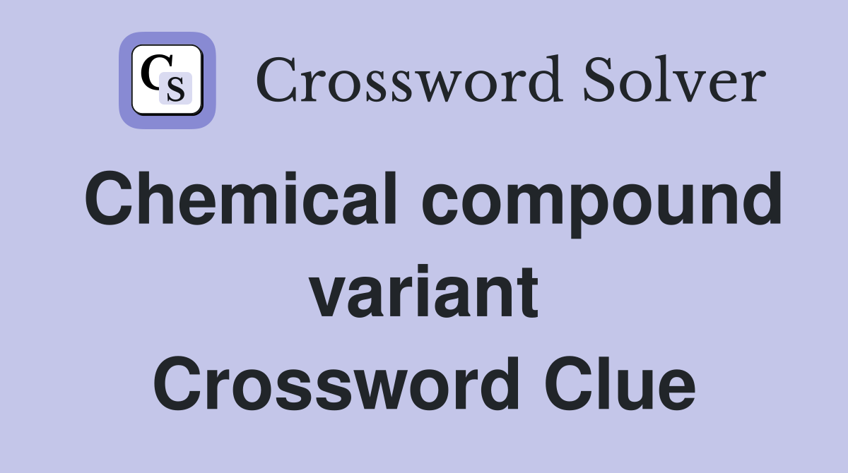Chemical compound variant Crossword Clue