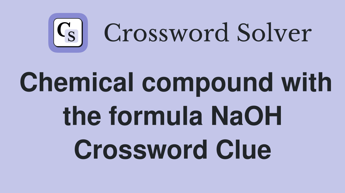 Chemical compound with the formula NaOH Crossword Clue