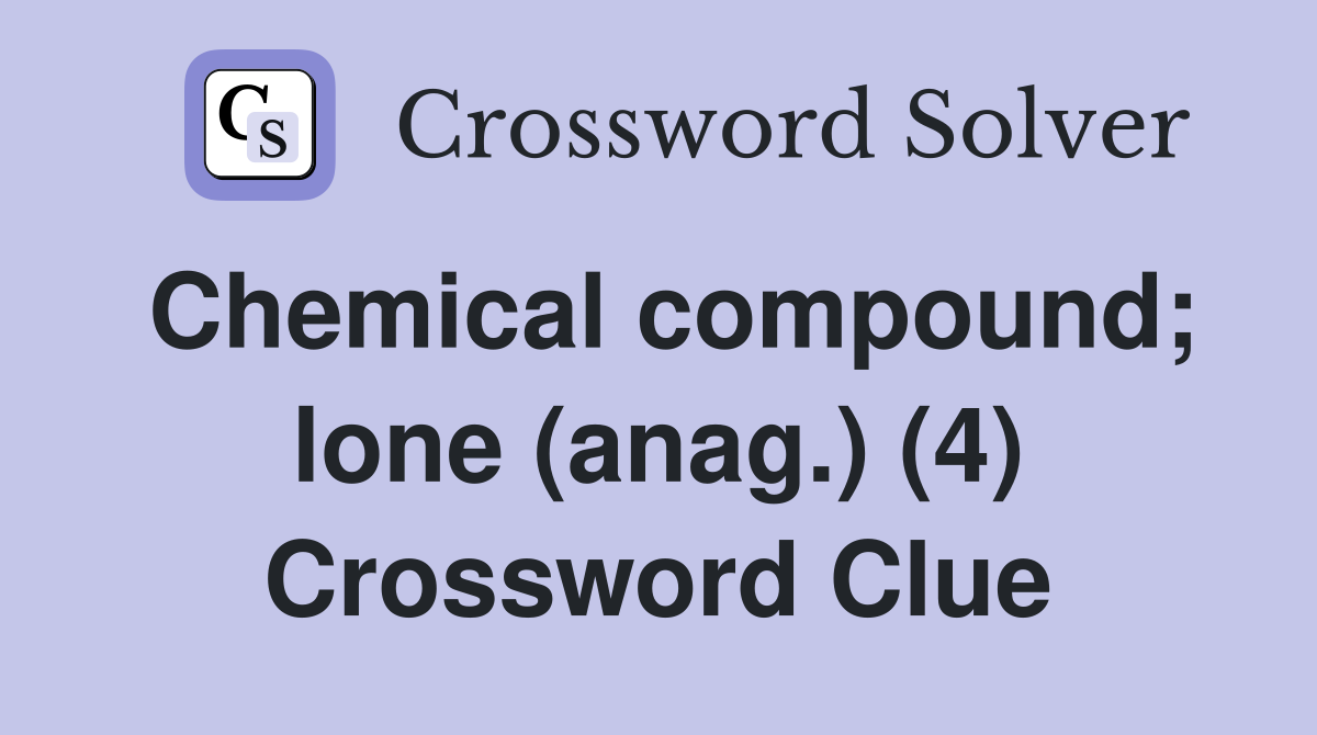 Chemical compound; lone (anag.) (4) Crossword Clue
