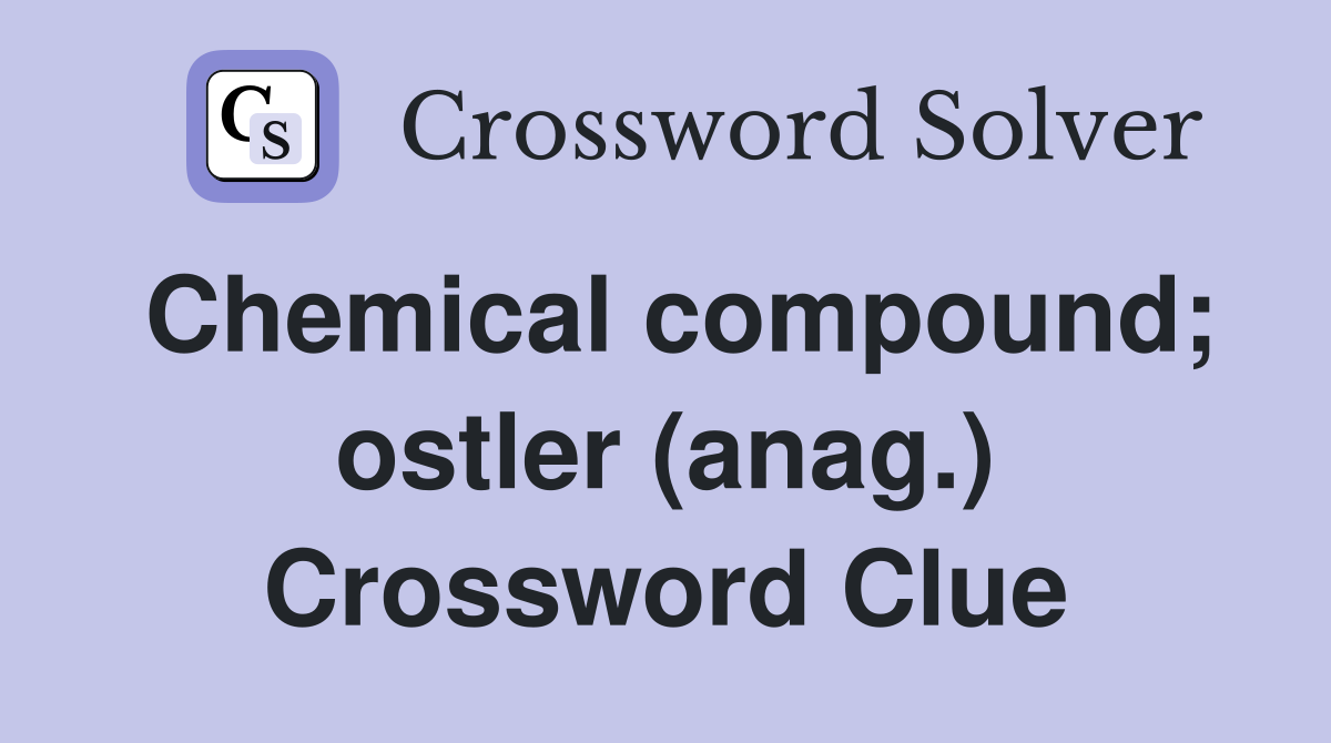 Chemical compound; ostler (anag.) Crossword Clue
