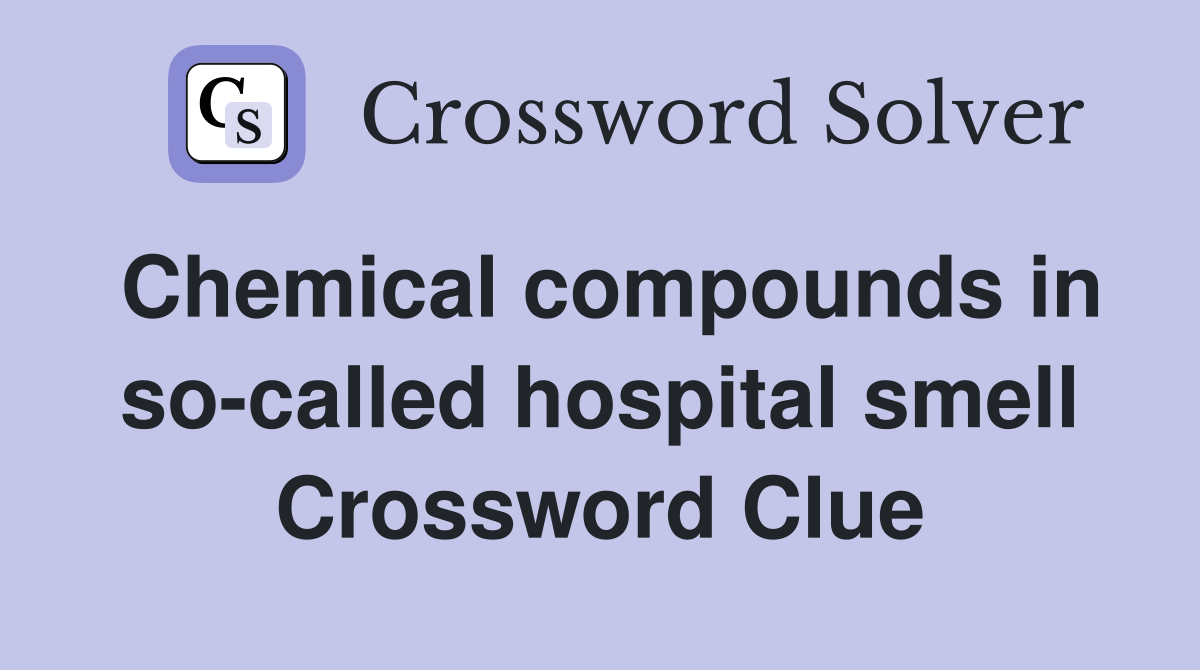 Chemical compounds in so-called hospital smell Crossword Clue