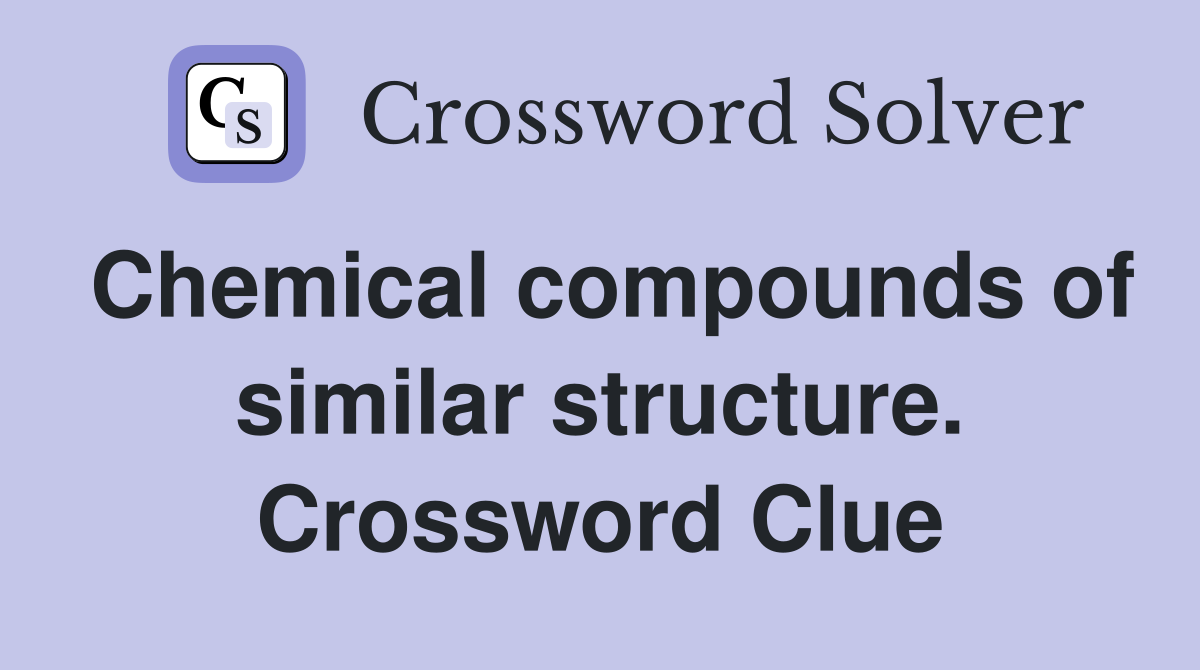 Chemical compounds of similar structure. Crossword Clue