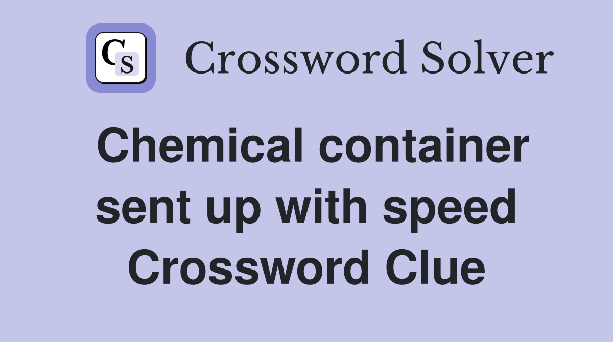 Chemical container sent up with speed Crossword Clue