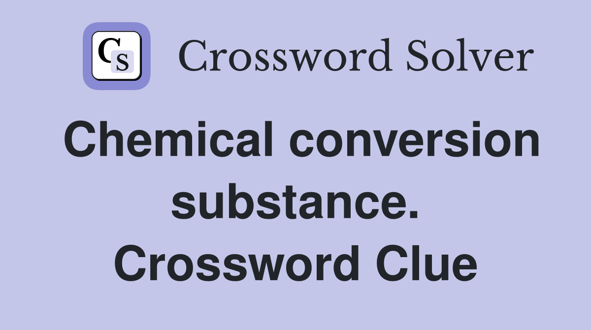 Chemical conversion substance. Crossword Clue