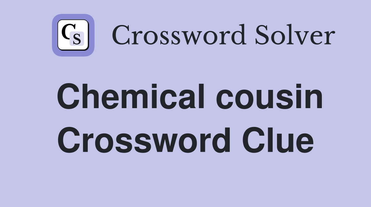 Chemical cousin Crossword Clue Answers Crossword Solver