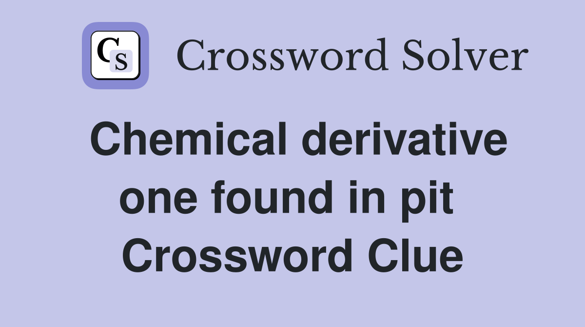 Chemical derivative one found in pit  Crossword Clue