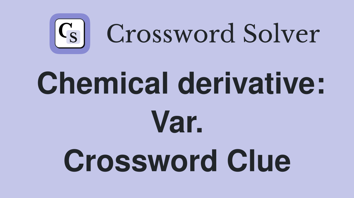 Chemical derivative: Var. Crossword Clue
