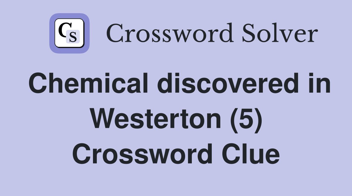 Chemical discovered in Westerton (5) Crossword Clue