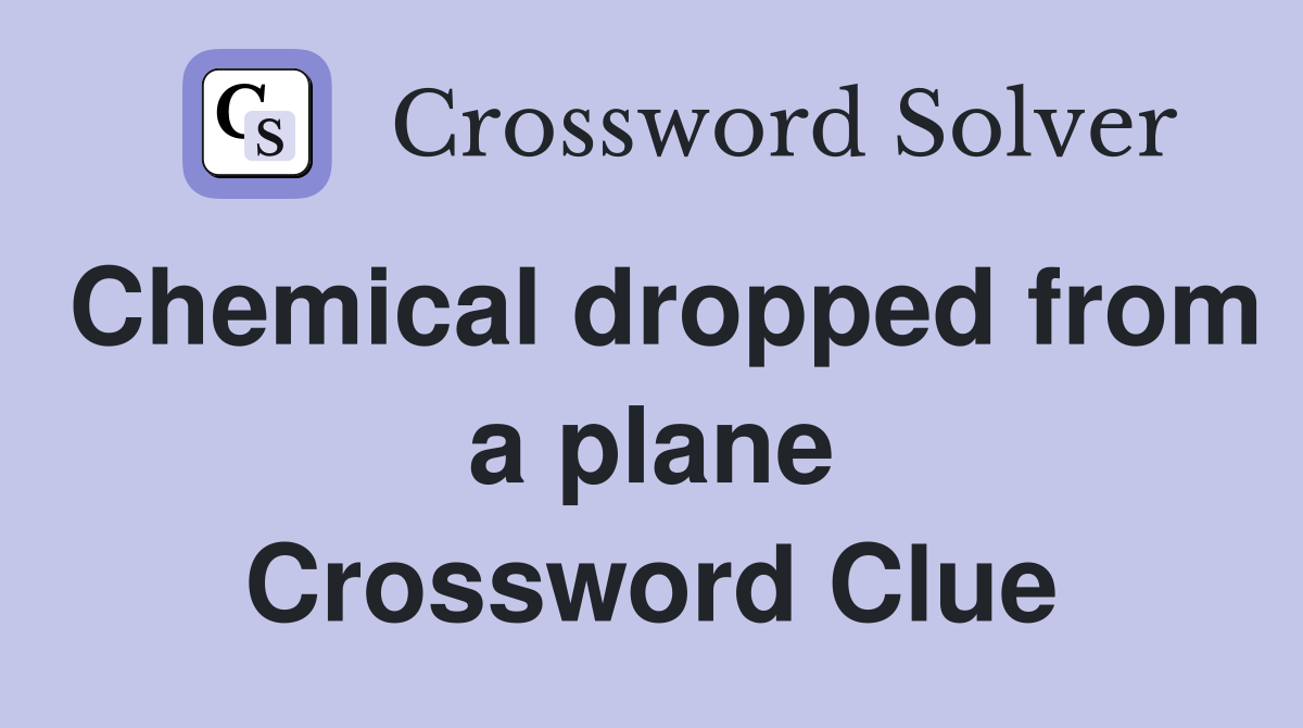 Chemical dropped from a plane Crossword Clue