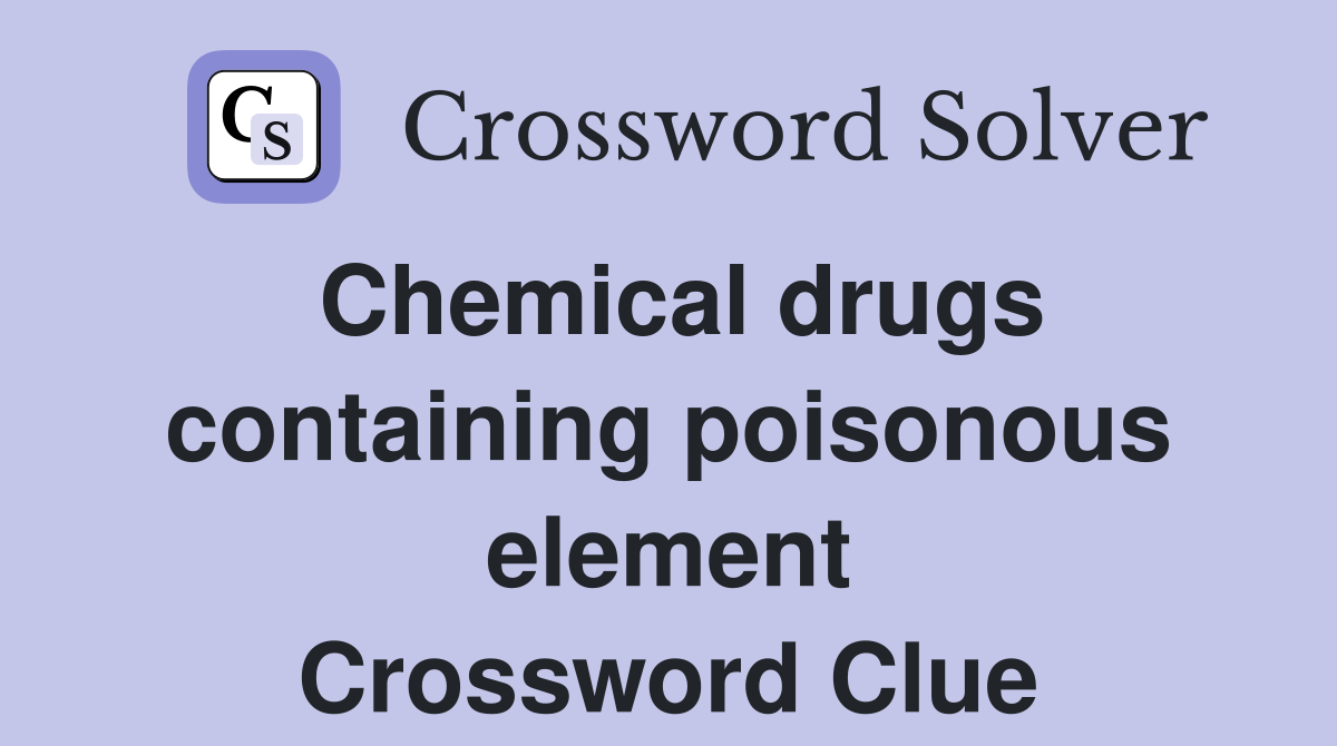 Chemical drugs containing poisonous element Crossword Clue